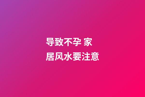 导致不孕 家居风水要注意